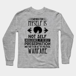 Caring for myself is not self-indulgence it is self-preservation and that is an act of political warfare Long Sleeve T-Shirt